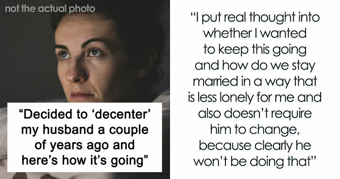 “Decided To ‘Decenter’ My Husband A Couple Of Years Ago And Here’s How It’s Going”