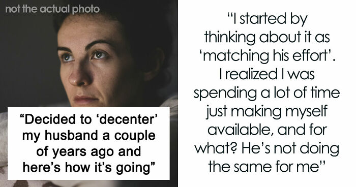 “Decided To ‘Decenter’ My Husband A Couple Of Years Ago And Here’s How It’s Going”