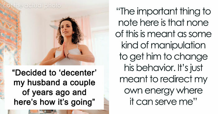 “Decided To ‘Decenter’ My Husband A Couple Of Years Ago And Here’s How It’s Going”