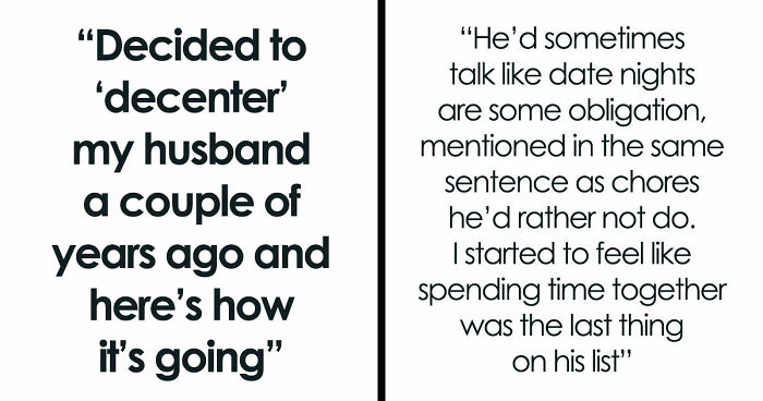 “Decided To ‘Decenter’ My Husband A Couple Of Years Ago And Here’s How It’s Going”