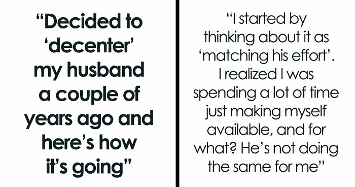 “Decided To ‘Decenter’ My Husband A Couple Of Years Ago And Here’s How It’s Going”
