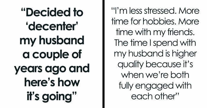 “Decided To ‘Decenter’ My Husband A Couple Of Years Ago And Here’s How It’s Going”