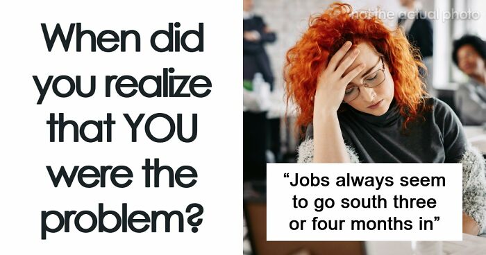 58 Moments In Which People Realized That Actually They Are The Problem