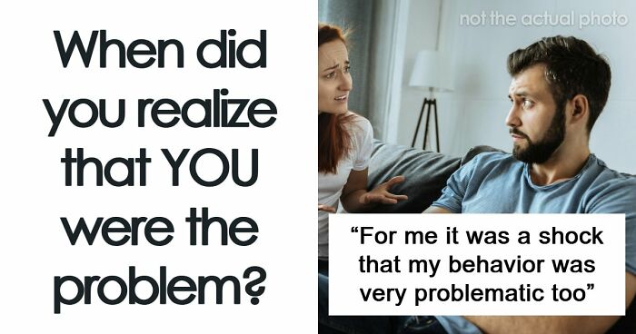 58 Moments In Which People Realized That Actually They Are The Problem