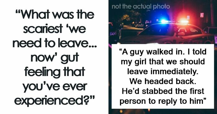 57 Terrifying “We Need To Leave Now” Moments That Still Haunt People Today