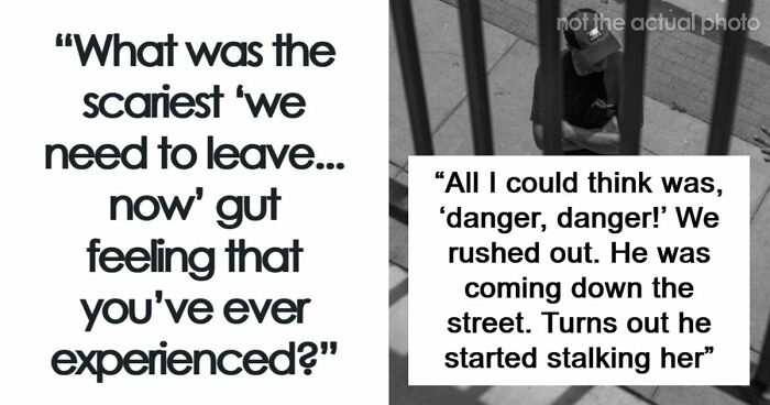 57 Terrifying “We Need To Leave Now” Moments That Still Haunt People Today