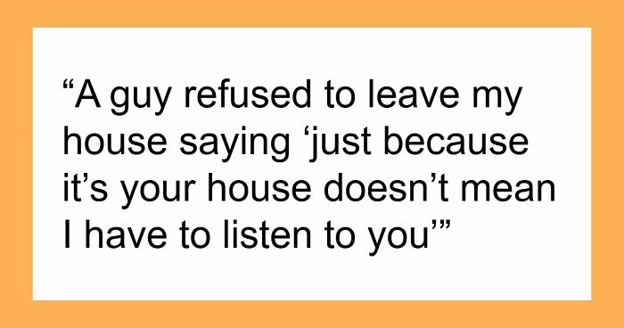 “Refused To Leave My House”: 36 Guests Who Pulled Off Unnerving Things In People’s Houses
