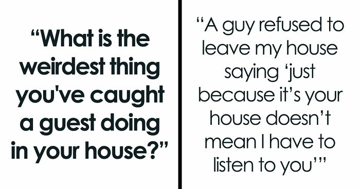 “Refused To Leave My House”: 36 Guests Who Pulled Off Unnerving Things In People’s Houses