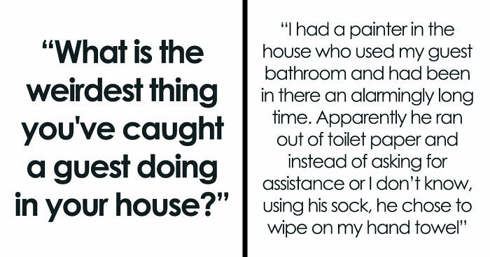 “Refused To Leave My House”: 36 Guests Who Pulled Off Unnerving Things In People’s Houses