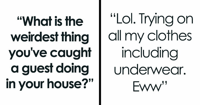 “Refused To Leave My House”: 36 Guests Who Pulled Off Unnerving Things In People’s Houses