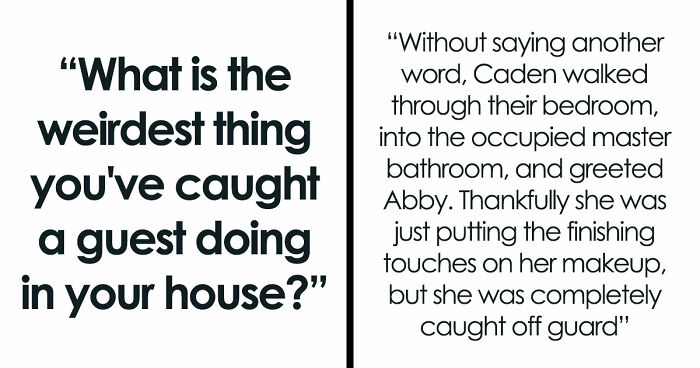 “Refused To Leave My House”: 36 Guests Who Pulled Off Unnerving Things In People’s Houses