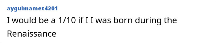 Screenshot of a comment about being a 1/10 if born during the Renaissance, showcasing historical body image. Screenshot of a comment about being a 1/10 if born during the Renaissance, showcasing historical body image.