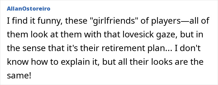 A comment about girlfriends of players looking with a lovesick gaze, implying it's their retirement plan. A comment about girlfriends of players looking with a lovesick gaze, implying it's their retirement plan.
