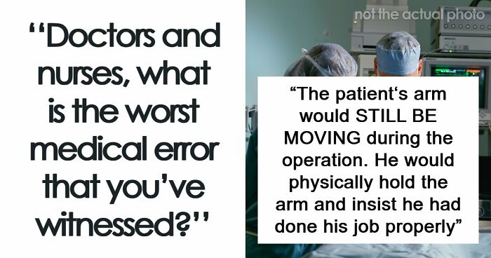 53 Medical Mistakes That Left Even Experienced Doctors Horrified
