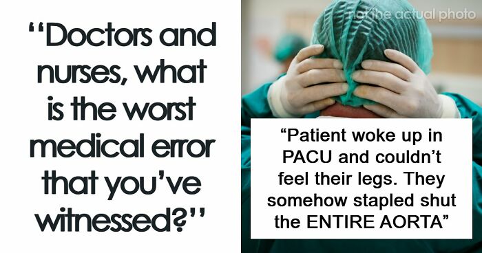 53 Medical Mistakes That Left Even Experienced Doctors Horrified