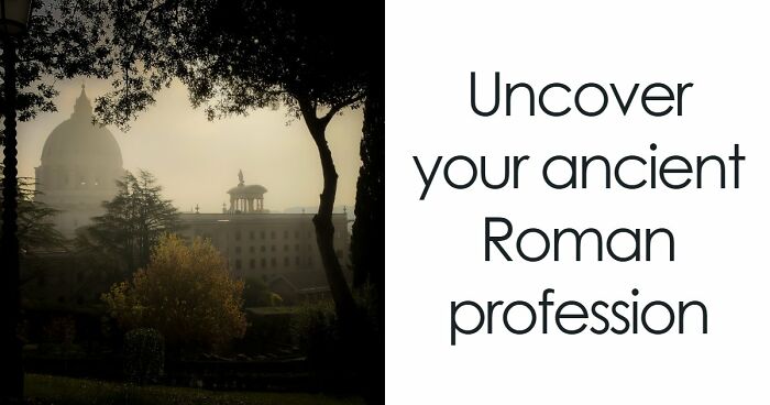 “What Would Your Job Have Been In Ancient Rome?” 20 Questions To Find Out