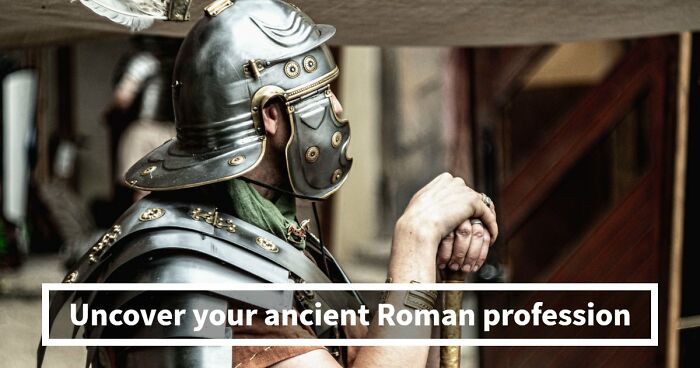 “What Would Your Job Have Been In Ancient Rome?” 20 Questions To Find Out