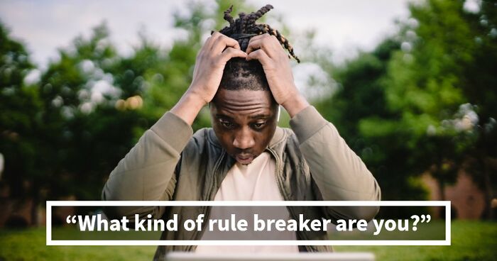 “Rules Are Only For The Weak”: 27 Questions That Reveal Whether You Actually Believe That