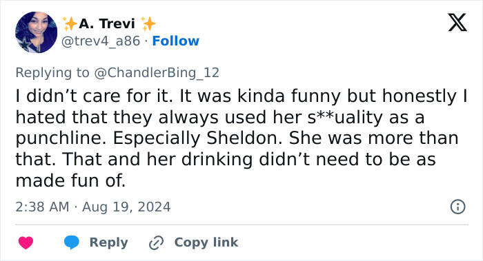 Tweet by @trev4_a86 expressing dislike for how Kaley Cuoco's s**uality was used as a punchline on The Big Bang Theory. Tweet by @trev4_a86 expressing dislike for how Kaley Cuoco's s**uality was used as a punchline on The Big Bang Theory.
