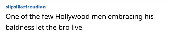 A screenshot of a fan comment appreciating the Hollywood Star for embracing his baldness, regarding his physique and toxic self-loathing. A screenshot of a fan comment appreciating the Hollywood Star for embracing his baldness, regarding his physique and toxic self-loathing.