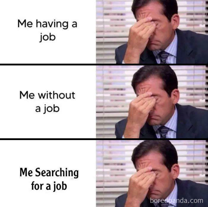 Meme featuring Michael Scott from The Office, showing his stressed face for having a job, without a job, and searching for a new job.