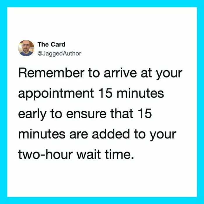Funny tweet highlighting the unhinged reality of arriving early for appointments only to wait longer.