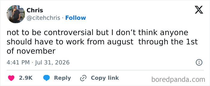 Tweet: I don't think anyone should have to work from August through the 1st of November. Capturing the absurdity of having a job.
