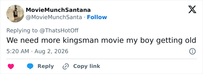A tweet stating, We need more kingsman movie my boy getting old, concerning a Hollywood star aging. A tweet stating, We need more kingsman movie my boy getting old, concerning a Hollywood star aging.