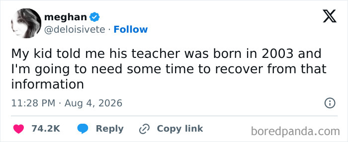 A tweet about raising kids, saying My kid told me his teacher was born in 2003 and I'm going to need some time to recover from that information