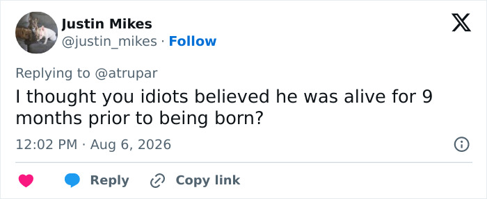 A Twitter comment from Justin Mikes reads, I thought you idiots believed he was alive for 9 months prior to being born? Critics noticed something. A Twitter comment from Justin Mikes reads, I thought you idiots believed he was alive for 9 months prior to being born? Critics noticed something.
