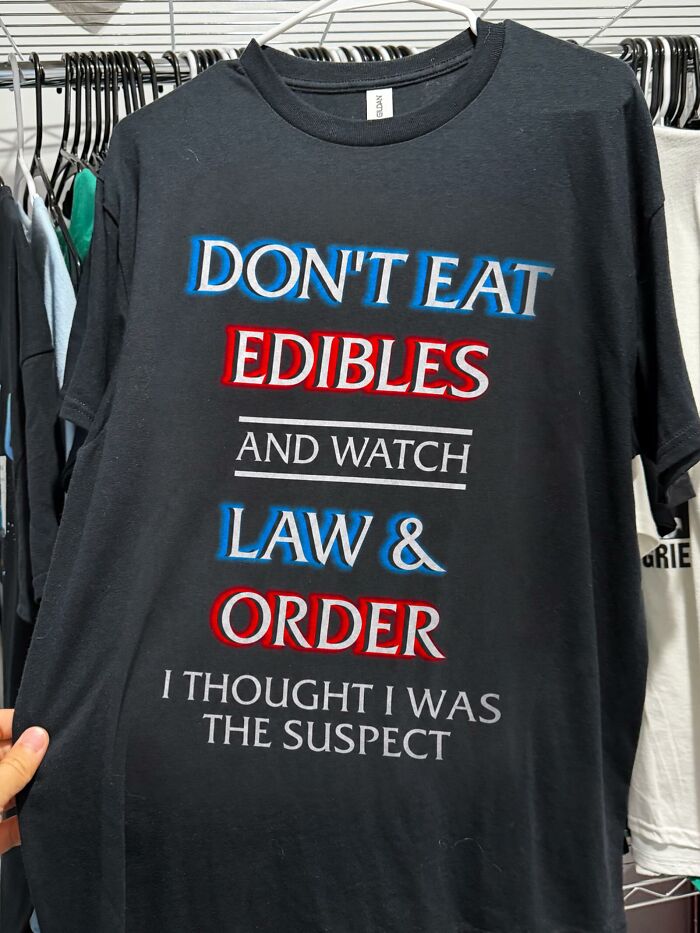 A black t-shirt with iconic shirts text: Don't eat edibles and watch Law & Order. I thought I was the suspect.