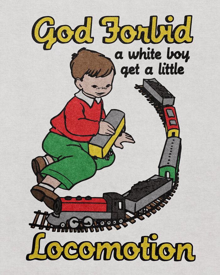 An iconic shirt with a cartoon of a boy playing with a toy train that says God Forbid a white boy get a little Locomotion.