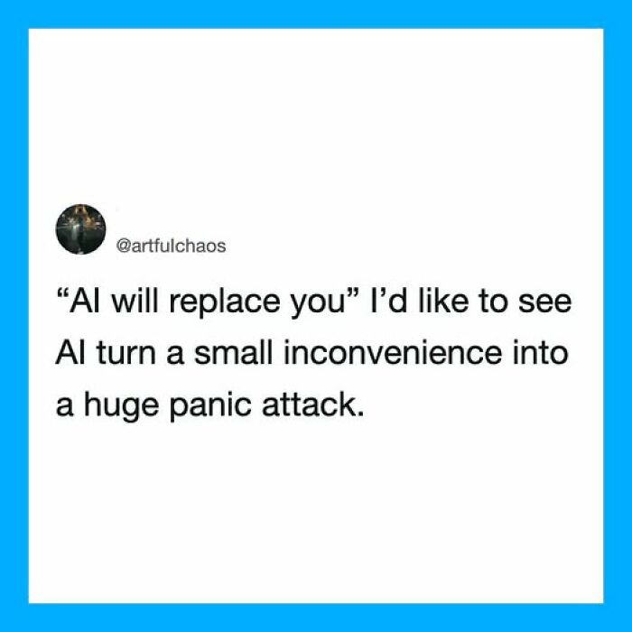 Funny tweet: AI replacing people, challenging AI to turn a small inconvenience into a huge panic attack.