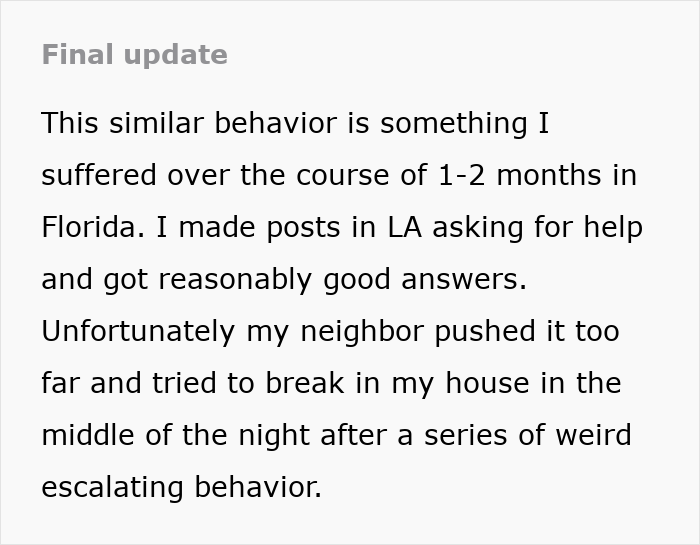 Text explaining a guy's eerie neighbor behavior that escalated to a break-in, causing him to fear for his life.