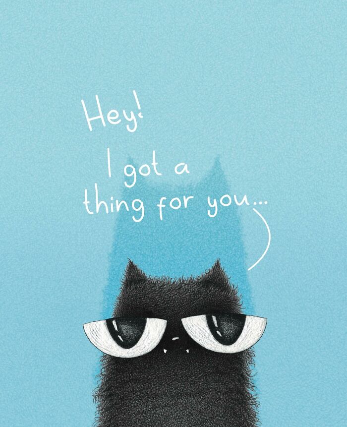Adorable illustration of a cat on a blue background, saying Hey! I got a thing for you... everyday cat behavior.