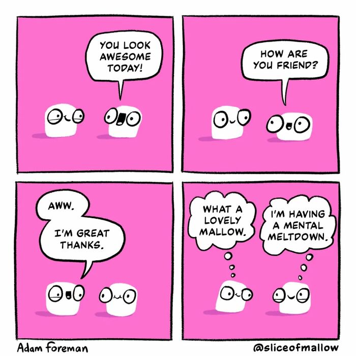 Humorous comics depicting a marshmallow having a mental meltdown while being told how awesome it looks by another marshmallow.