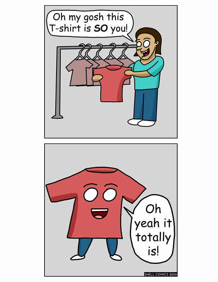 A relatable comic shows a woman holding a T-shirt saying, 'Oh my gosh this T-shirt is SO you!' and the T-shirt replies, 'Oh yeah it totally is!'