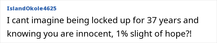 A comment from IslandOkole4625 expressing disbelief about spending 37 years in prison for a crime not committed