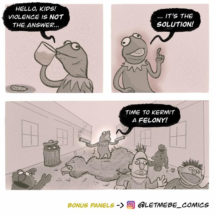 A comic artist shows Kermit the Frog saying, Violence is not the solution!, then committing a felony.