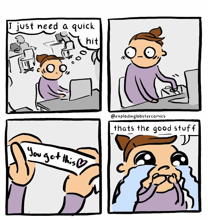 An artist's comic depicting a person at a computer needing a 'quick hit', then receiving and cherishing a 'You got this' note.