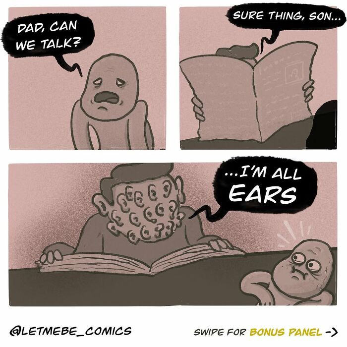 A comic artist depicts a son asking his father to talk, who responds I'm all ears, with many ears on his face in an unhinged storyline.