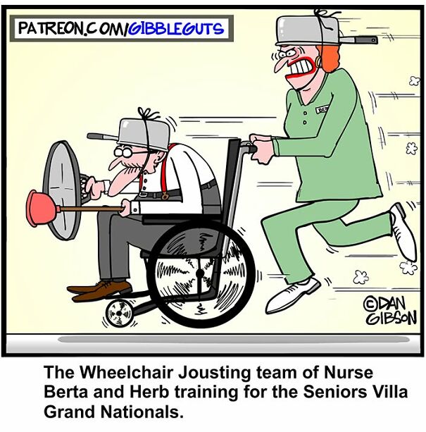 Hilarious one-panel comics by Dan Gibson; a nurse pushes an older man in a wheelchair, jousting with plungers.