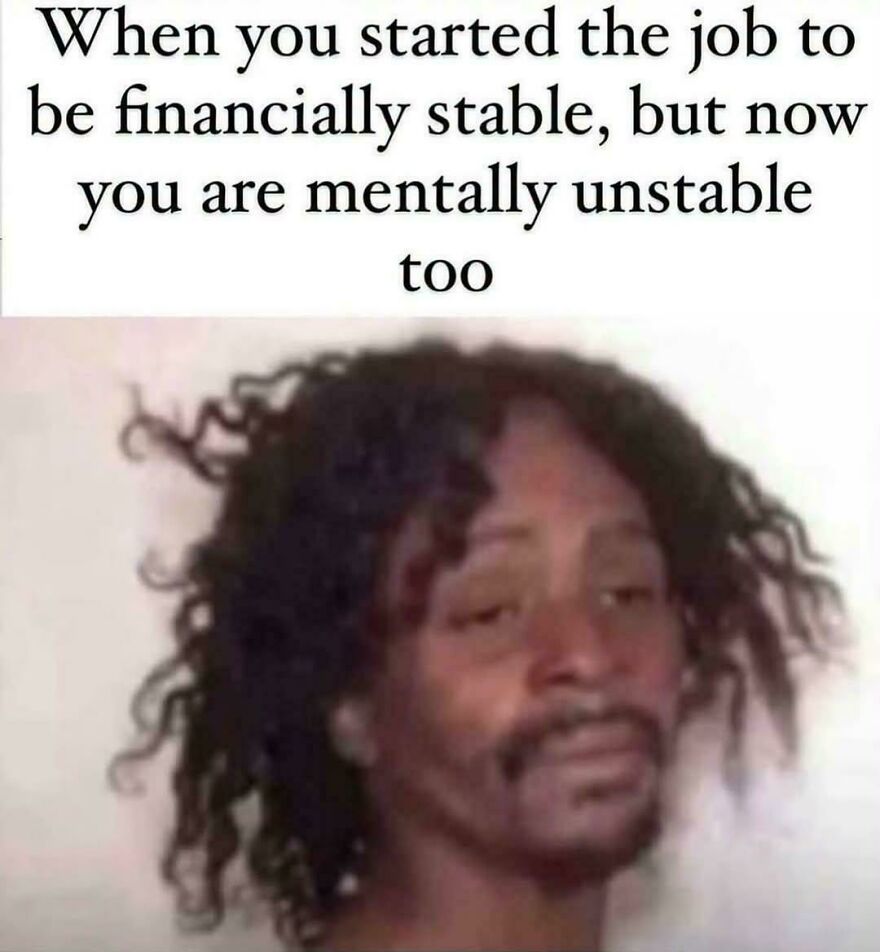 A meme featuring a man with messy hair and a distressed expression about job stress, reflecting real-life hilarious memes.