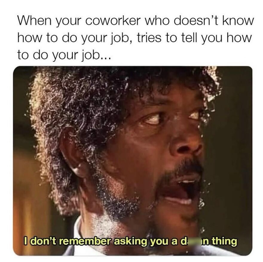 A meme with Samuel L. Jackson expressing frustration about a coworker trying to tell him how to do his job, illustrating hilarious real life memes.