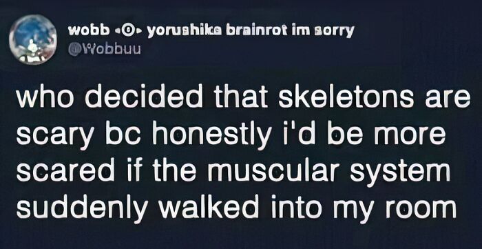 Text post questioning why skeletons are considered scary, suggesting a muscular system walking in would be scarier. A funny science meme.