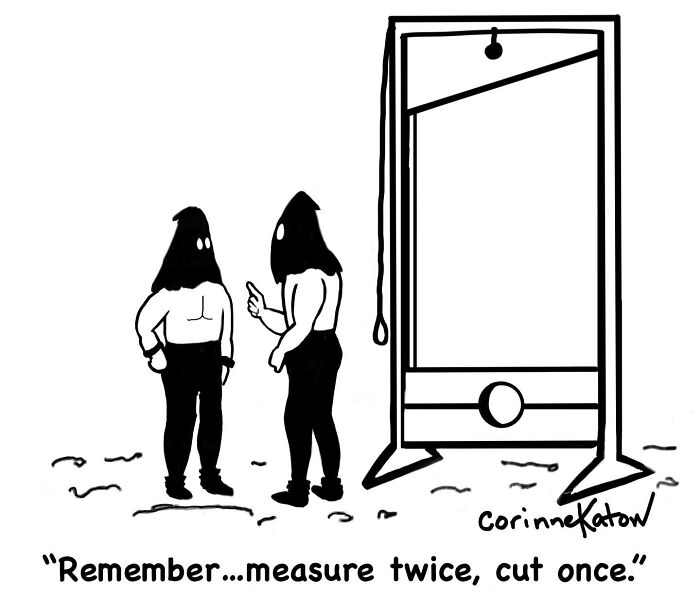 A Corinne Katow single-panel cartoon shows two executioners with a guillotine, one saying, measure twice, cut once. Brilliant jokes everyday life.