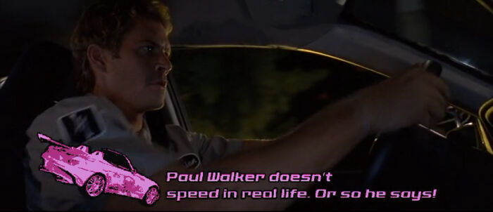 A screenshot of Paul Walker from a film, with an overlaid text bubble saying Paul Walker doesn't speed in real life. Or so he says!, highlighting things that aged poorly.