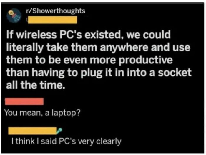 A screenshot of a Reddit r/Showerthoughts post about the idea of wireless PCs, with a comment thread pointing out it is a laptop. This showcases dumb people and their low IQ on the internet.