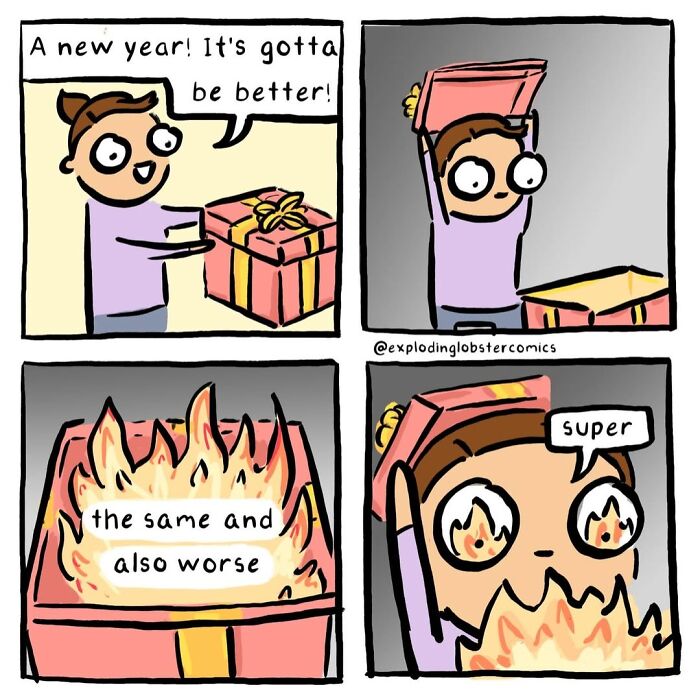 Artist's comics: A person opening a new year present only to find that it's the same and worse.