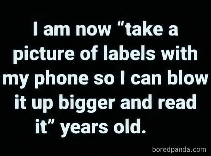 Text reads: I am now take a picture of labels with my phone so I can blow it up bigger and read it years old, a relatable Gen X meme.